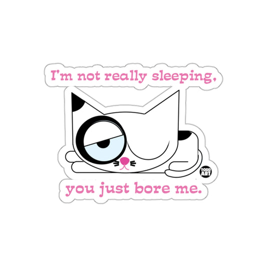 I'm Not Really Sleeping You Just Bore Me Sticker