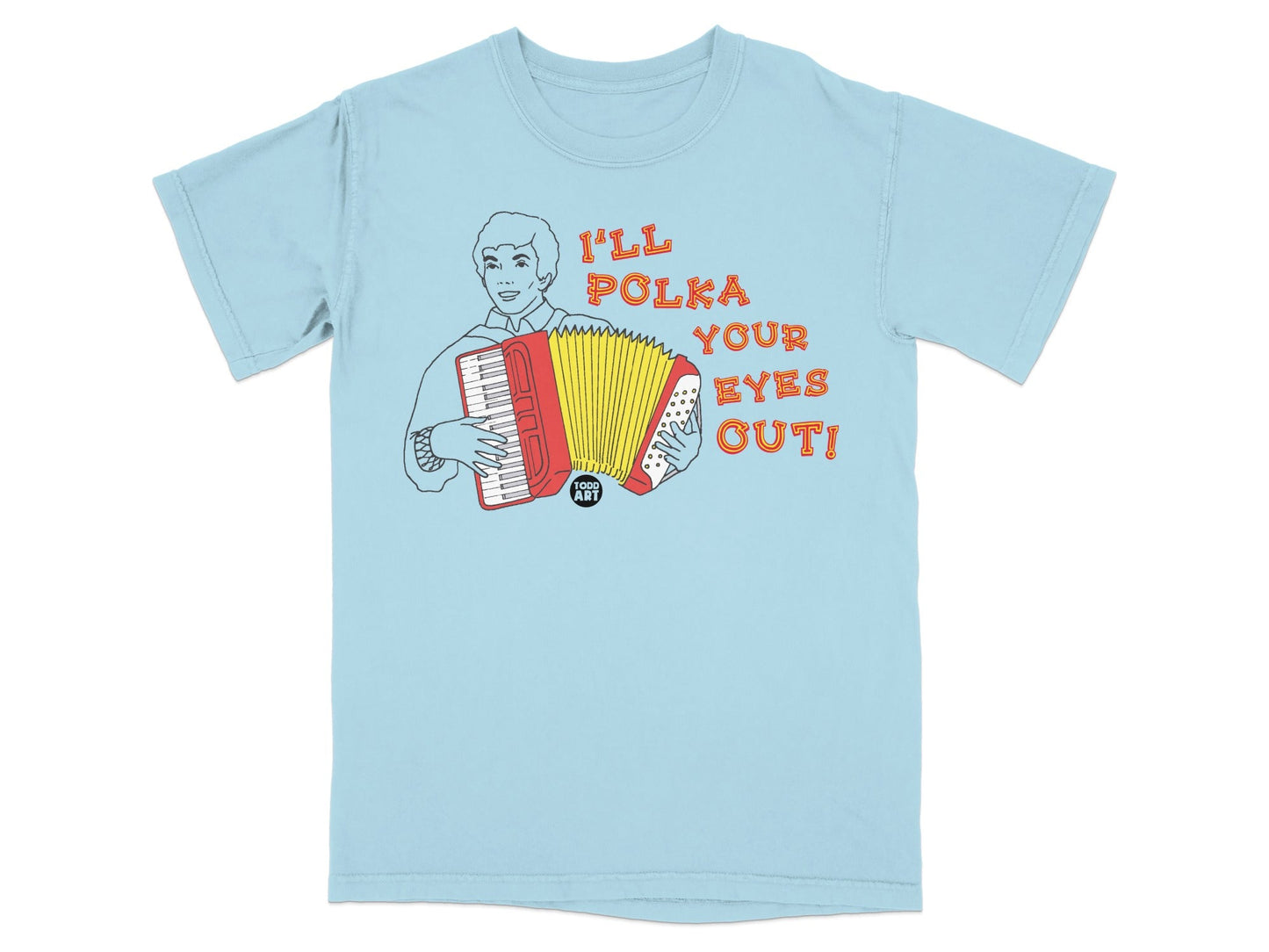 Light blue t-shirt with "I'LL POLKA YOUR EYES OUT!" graphic.