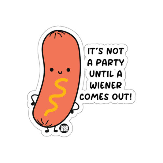 It's Not A Party Until A Wiener Comes Out Sticker