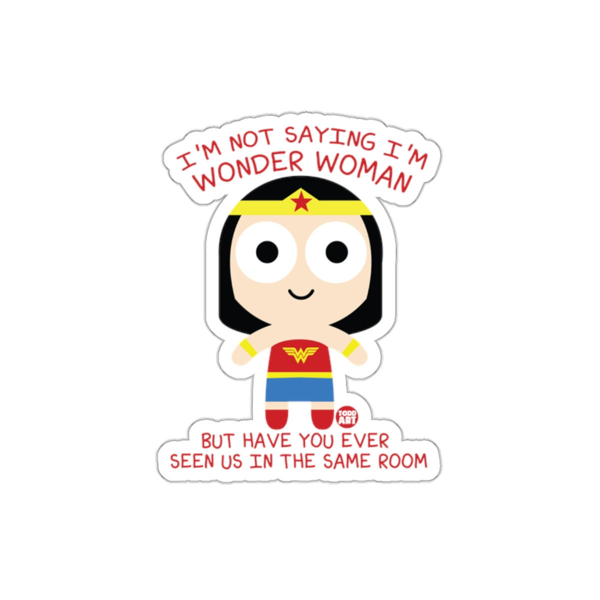 Wonder Woman I'm Not Saying I'm Todd Art Design Stickers