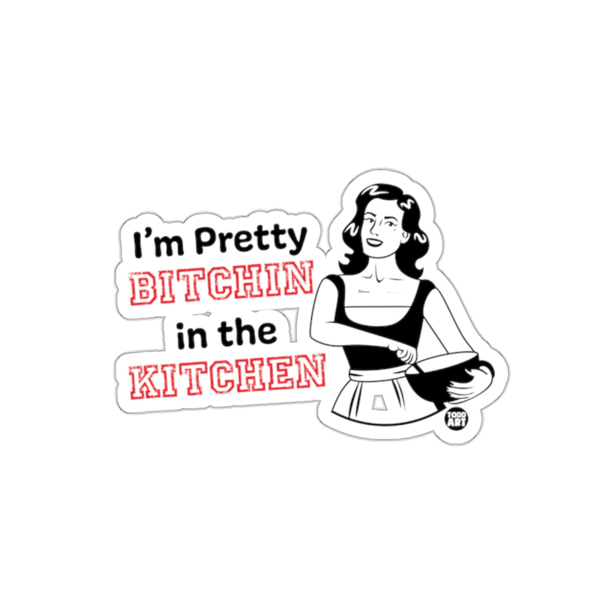 Im Pretty Bitchin In The Kitchen Todd Art Design Stickers