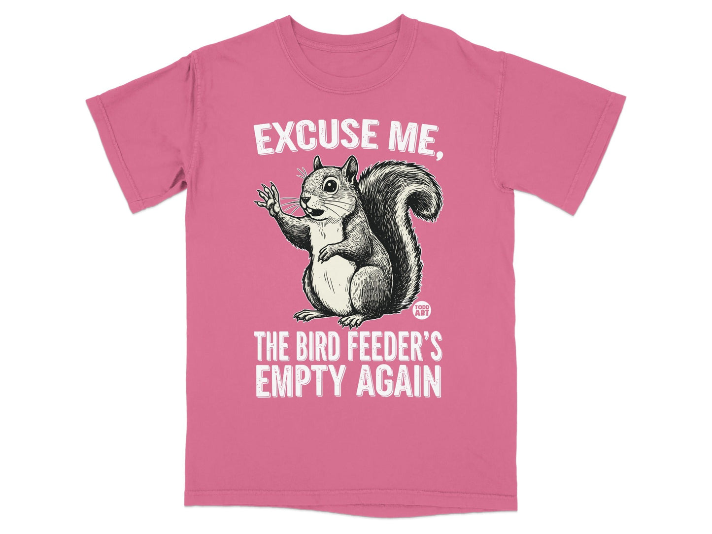 Pink t-shirt with a squirrel saying "Excuse me, the bird feeder's empty again."