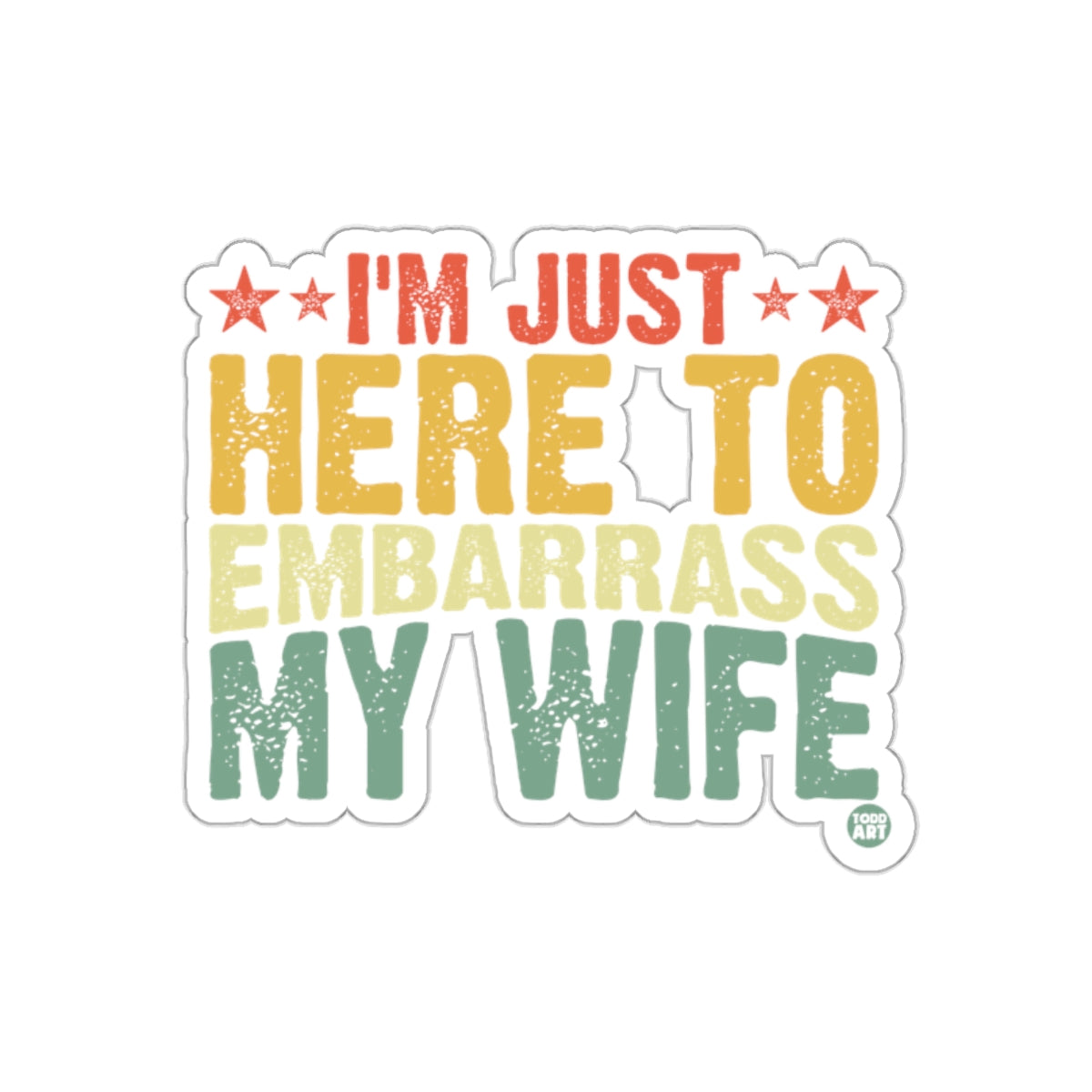 I'm Just Here To Embarrass My Wife Sticker
