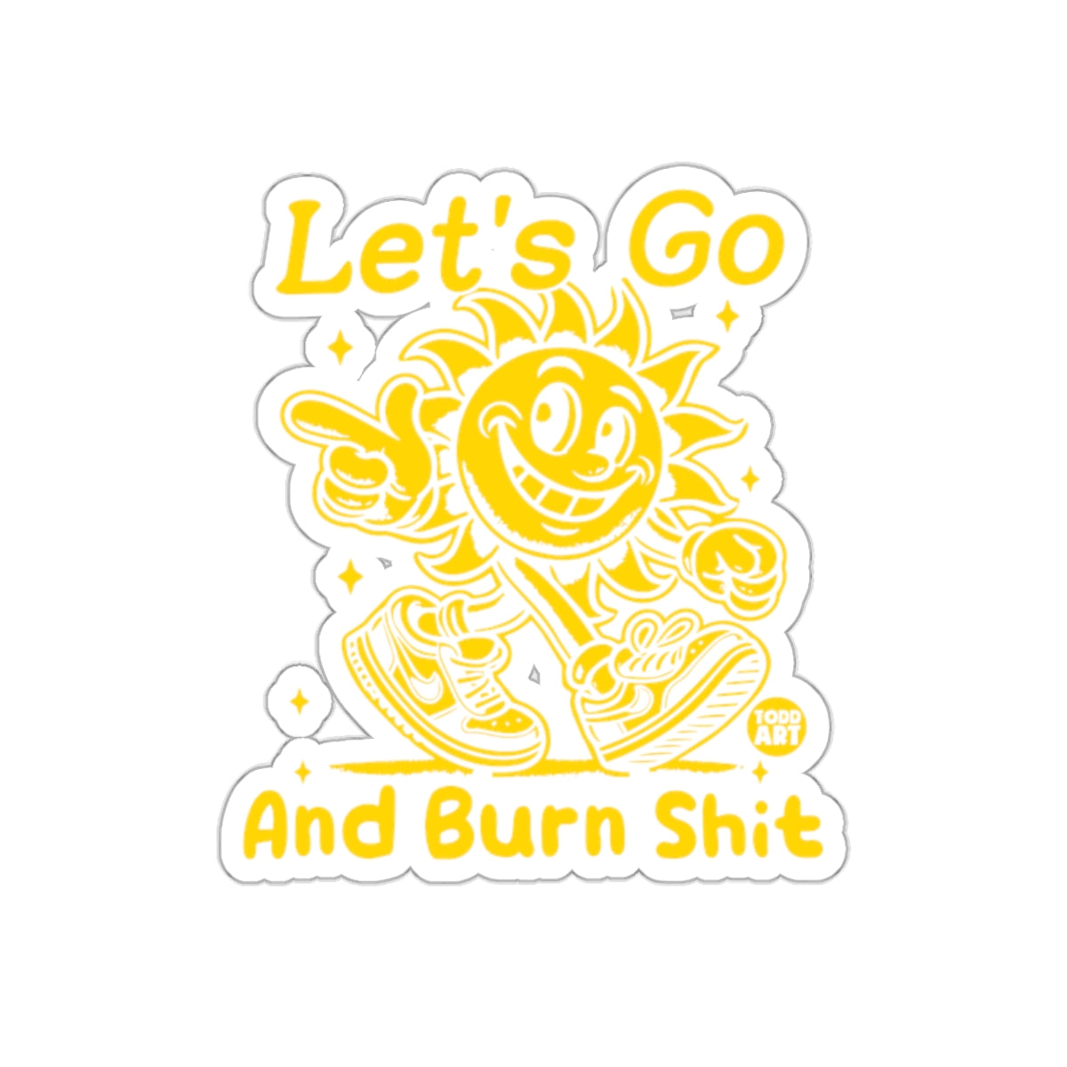 Let's Go And Burn Shit Sticker Todd Art Illustration