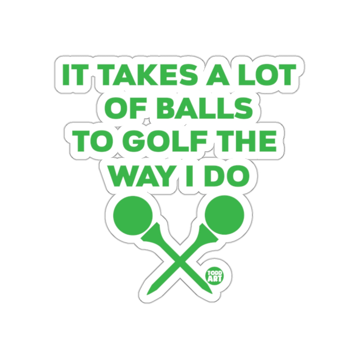 It Takes A Lot Of Balls To Golf The Way I Do Stickers