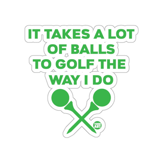 It Takes A Lot Of Balls To Golf The Way I Do Stickers