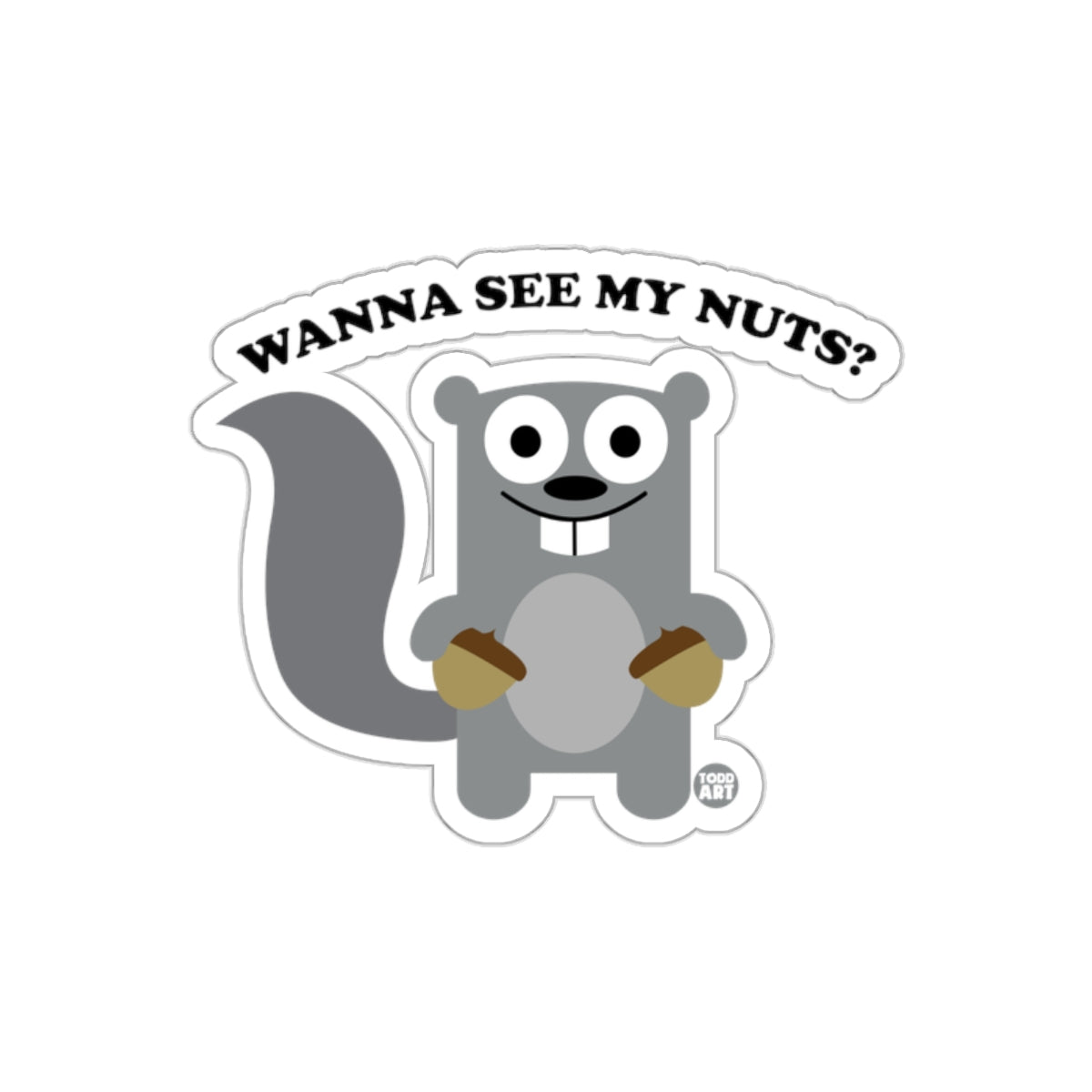 Wanna See My Nuts Squirrel Humor Graphic Todd Art Stickers