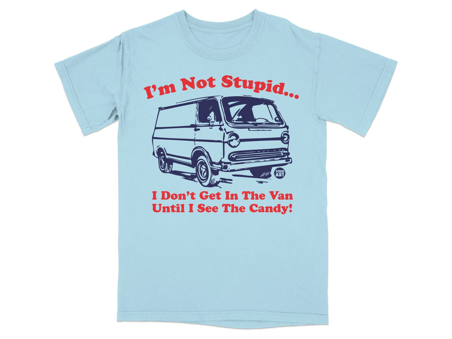I'm Not Stupid I Don't Get In The Van Until I See The Candy shirt