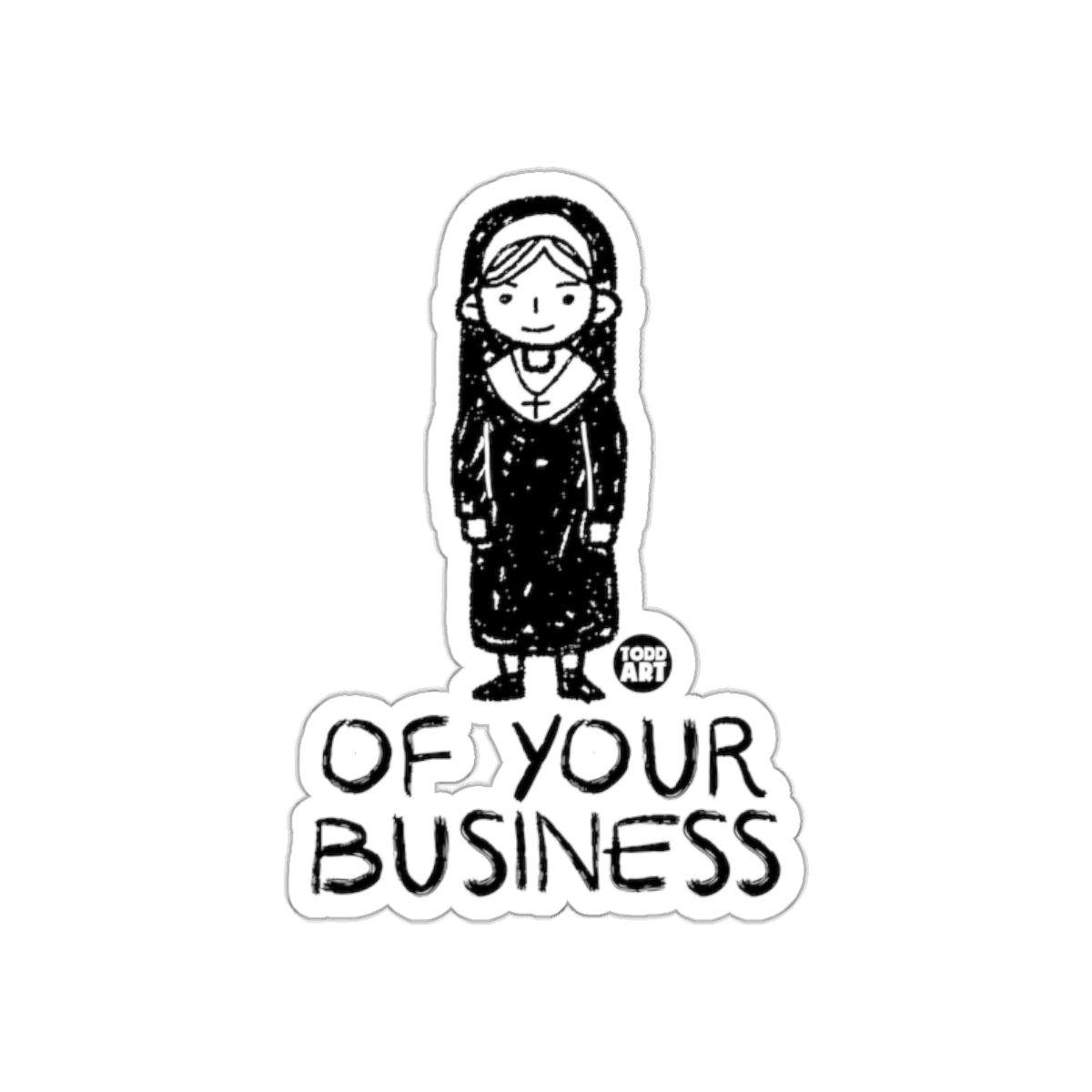 Of Your Business Todd Art Sticker