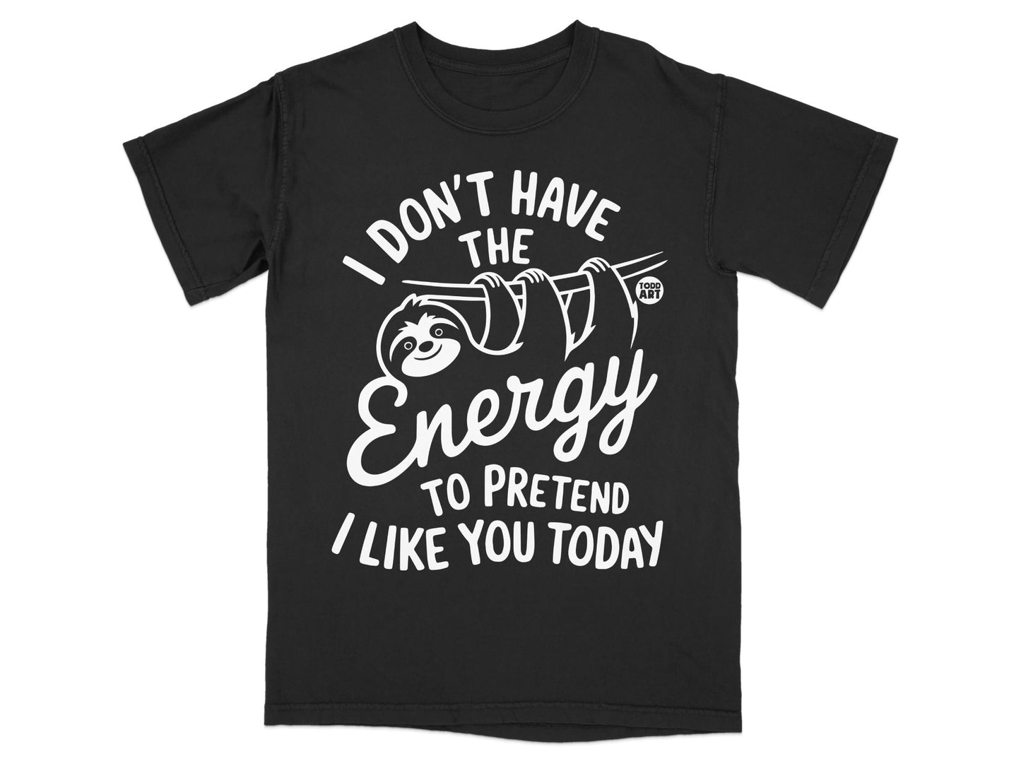 Black t-shirt with sloth graphic and text: I don't have the energy to pretend I like you today.