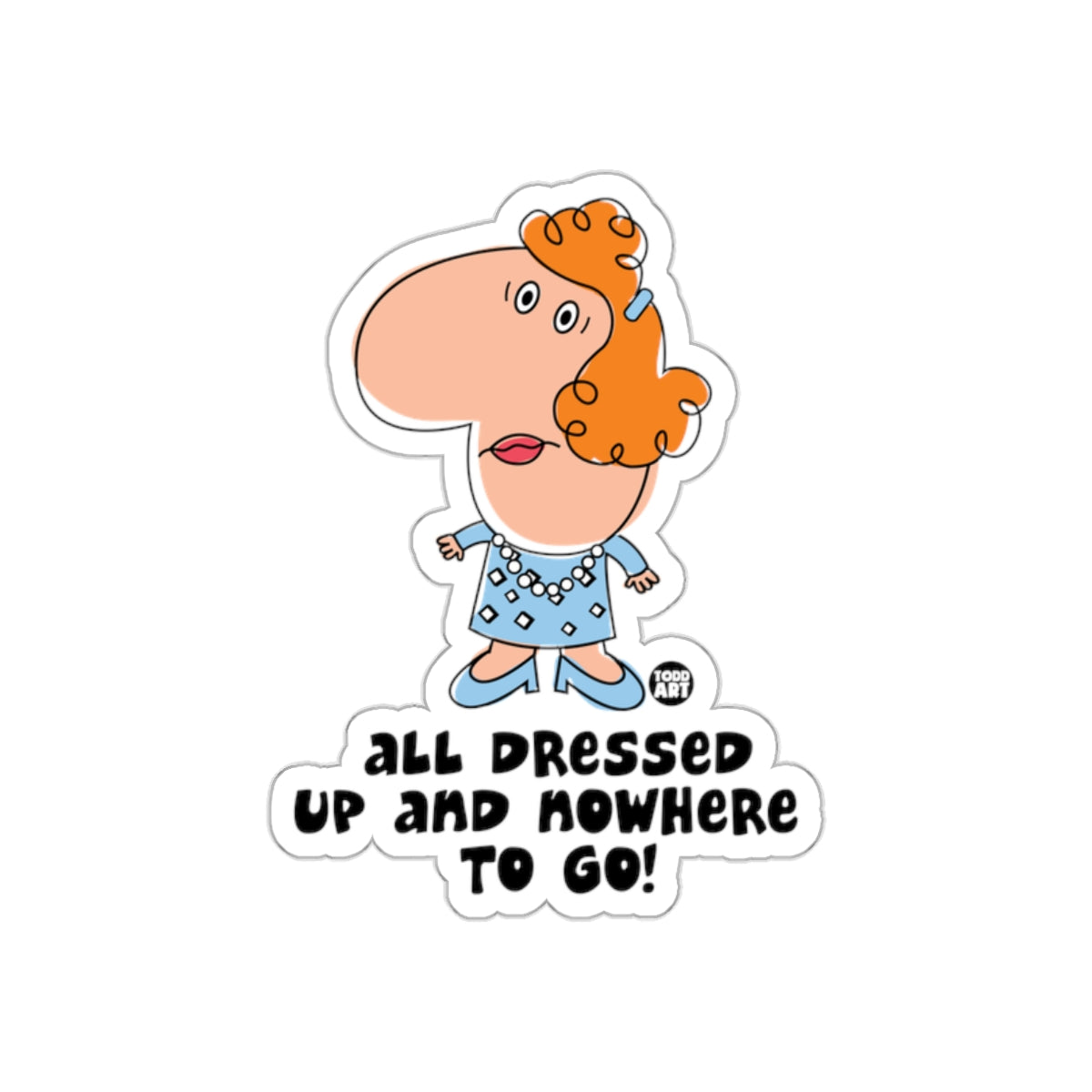 All Dressed Up and Nowhere to Go Sticker
