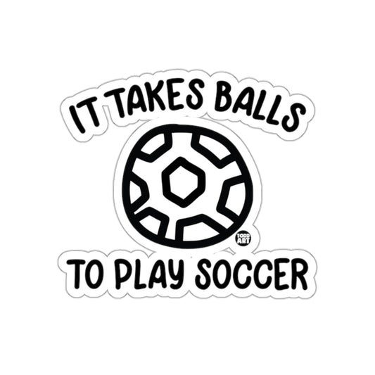 It Takes Balls To Play Soccer Todd Art Design Stickers