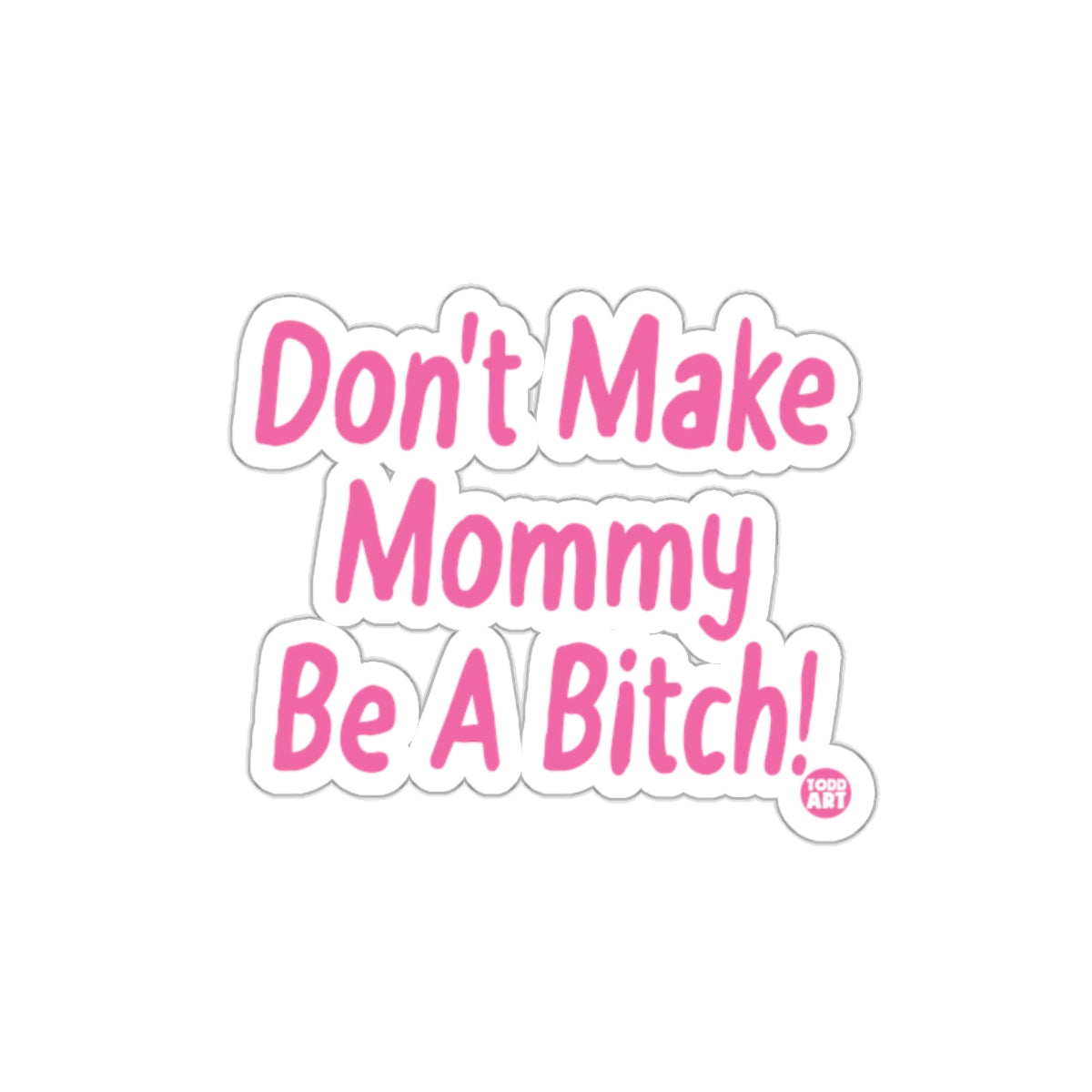 Don't Make Mommy Be A Bitch! sticker