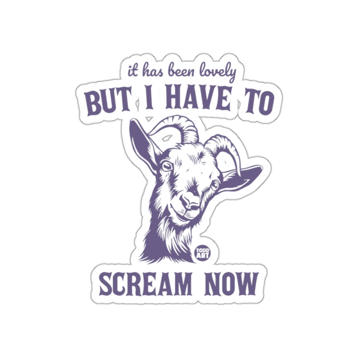 It Has Been Lovely But I Have To Scream Now sticker