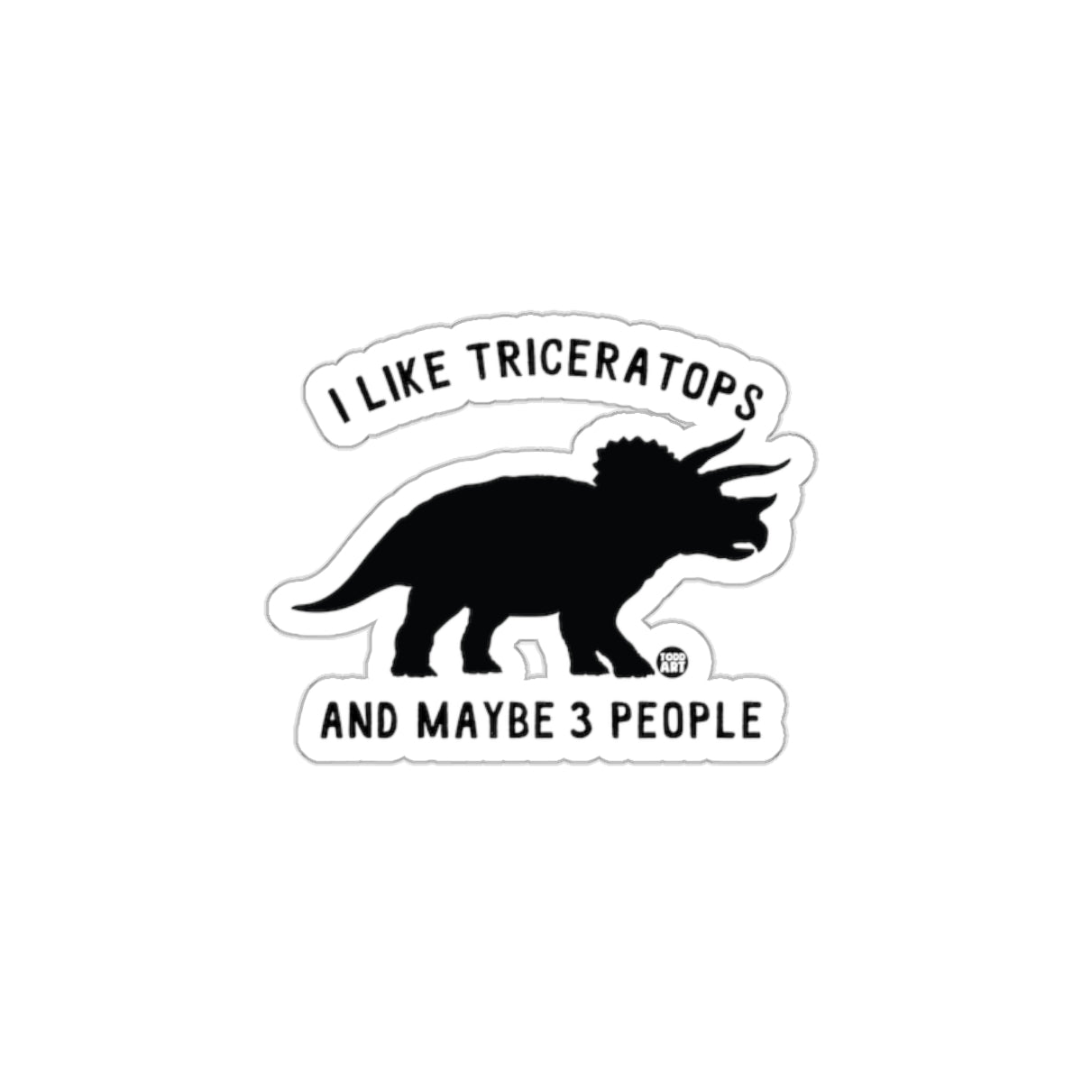 I Like Triceratops and Maybe 3 People Sticker