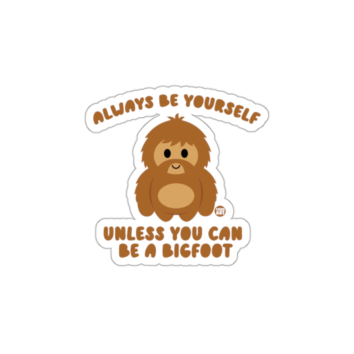 Always Be Yourself Unless You Can Be A Bigfoot Sticker