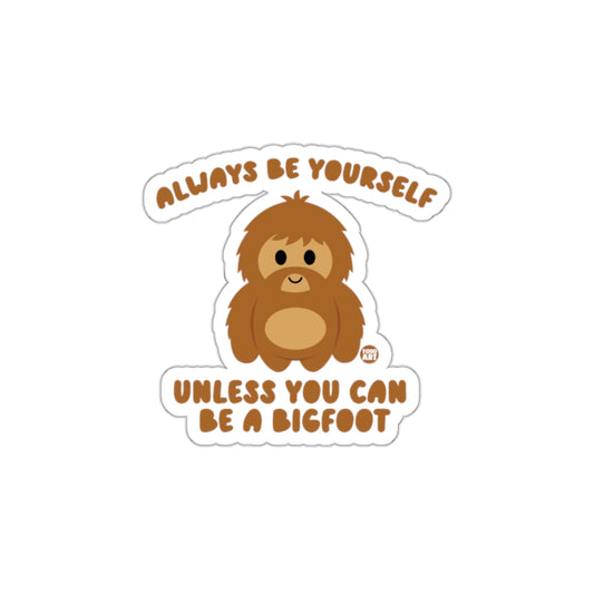 Always Be Yourself Unless You Can Be A Bigfoot Sticker