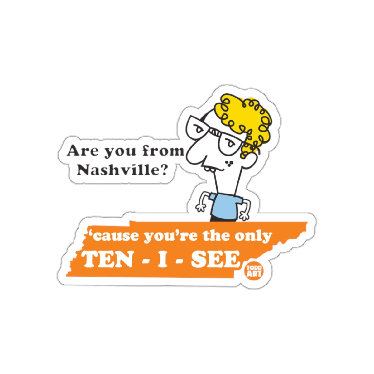 Are You From Nashville Because You're the Only TEN I SEE sticker