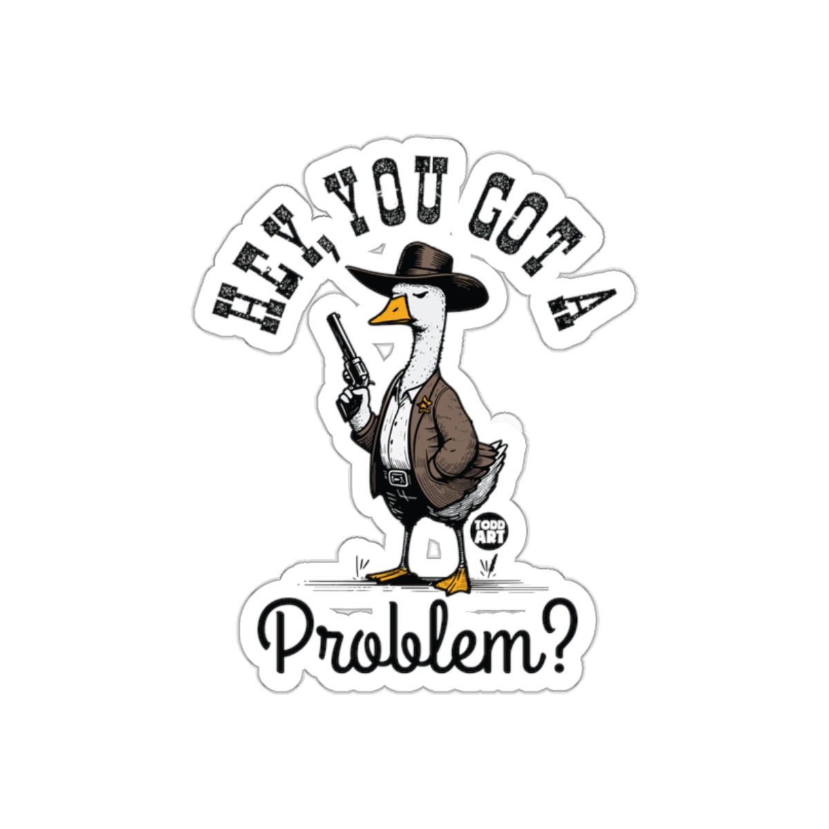 Hey You Got A Problem Duck Cowboy Sticker
