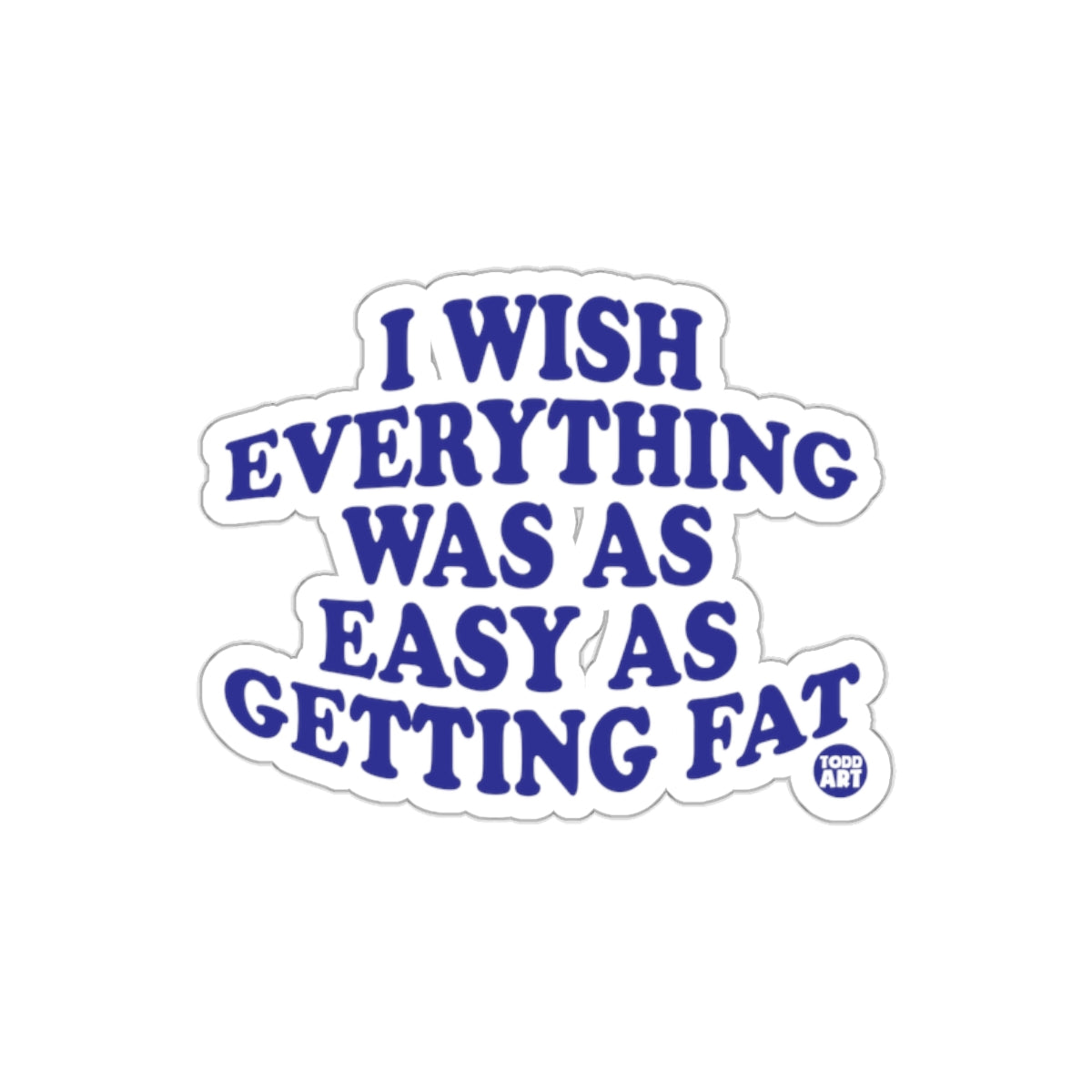 I Wish Everything Was Easy As Getting Fat Sticker