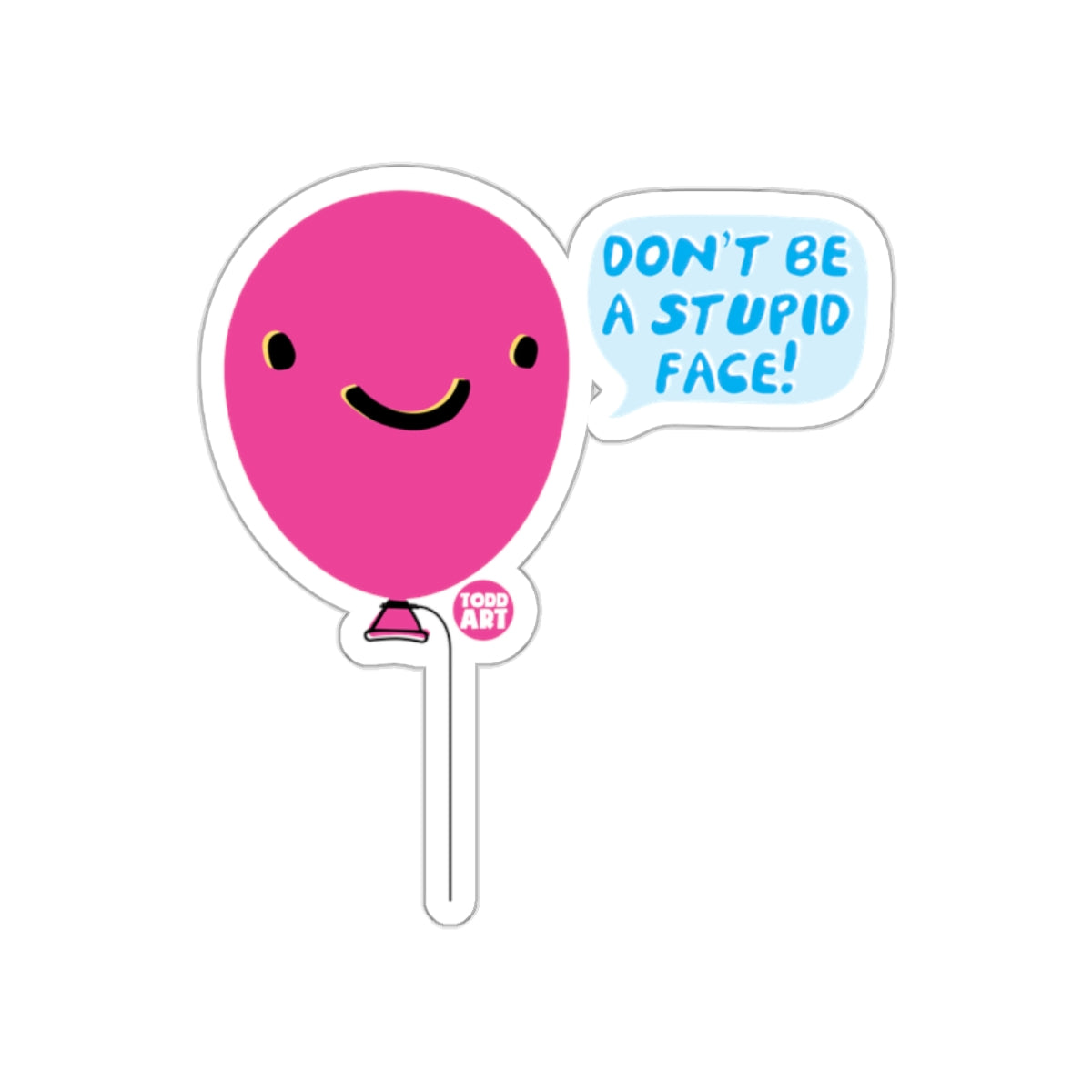 Pink Balloon Don't Be A Stupid Face Todd Art sticker