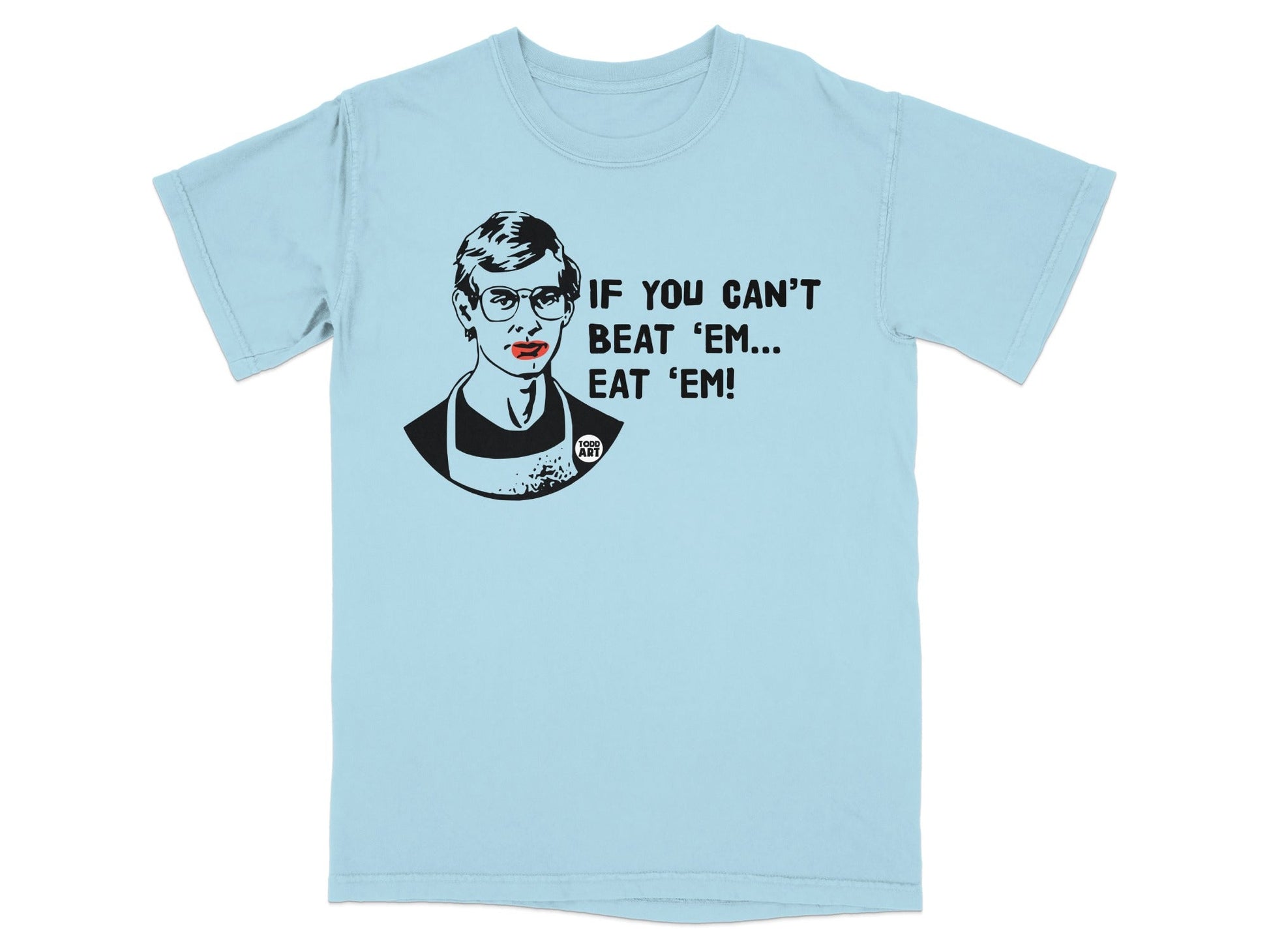 Light blue t-shirt with a portrait and the text "IF YOU CAN'T BEAT 'EM... EAT 'EM!".