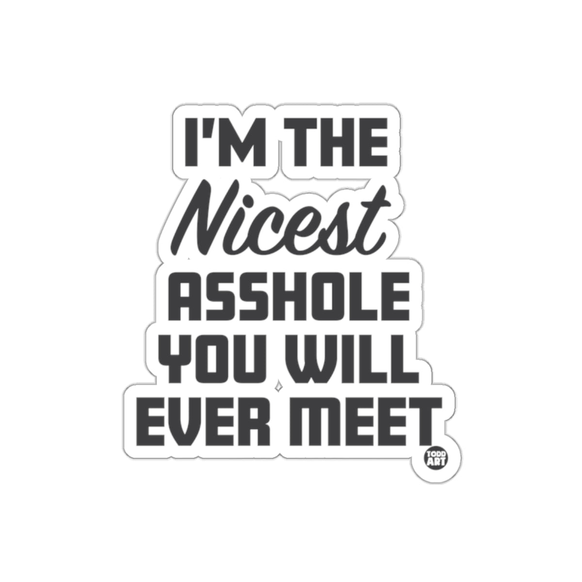 I'm The Nicest Asshole You Will Ever Meet sticker