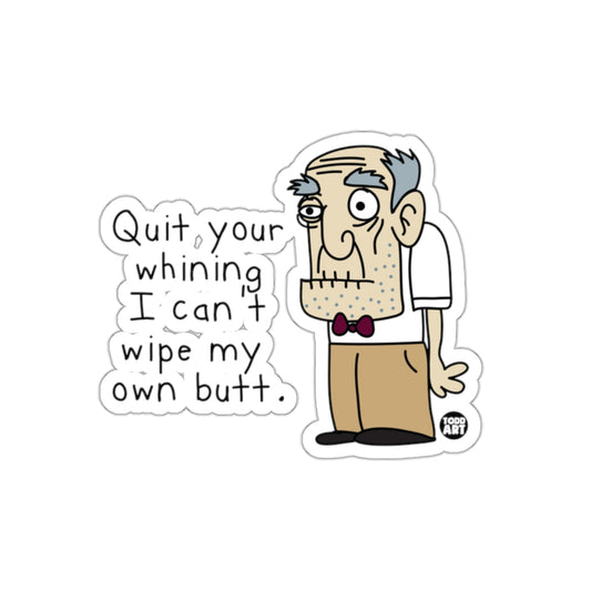 Quit Your Whining I Can't Wipe My Own Butt sticker