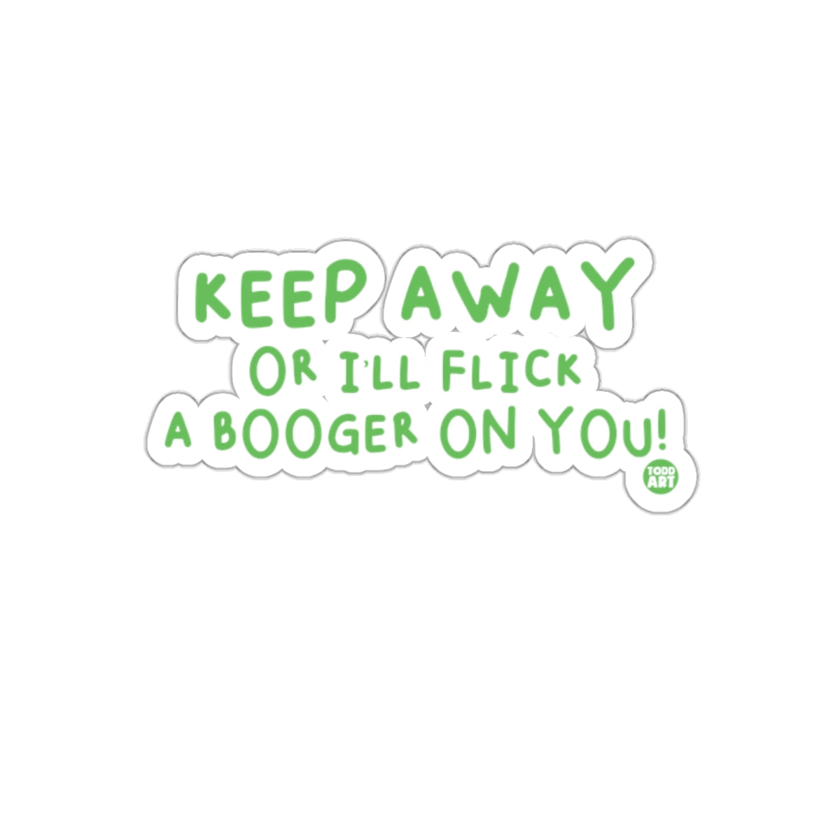 Keep Away Or I'll Flick A Booger On You Sticker