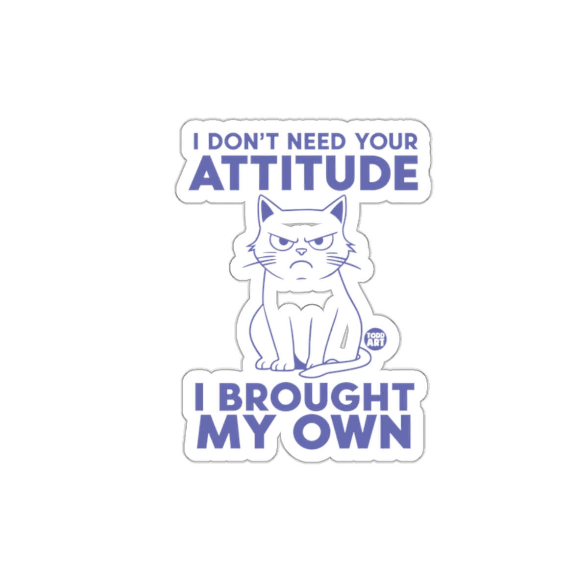I Don't Need Your Attitude I Brought My Own Sticker