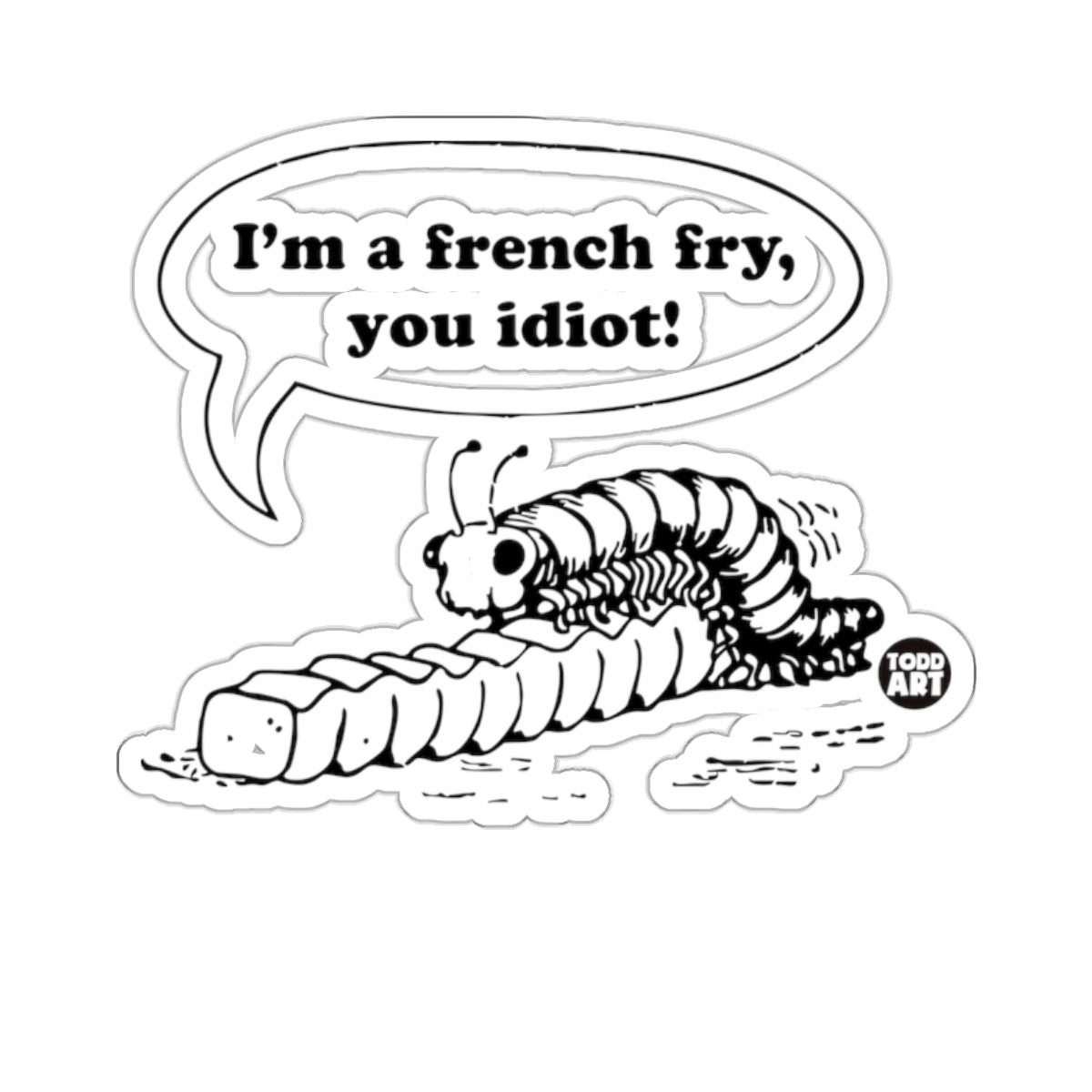 Caterpillar French Fry I'm a french fry you idiot Funny 
