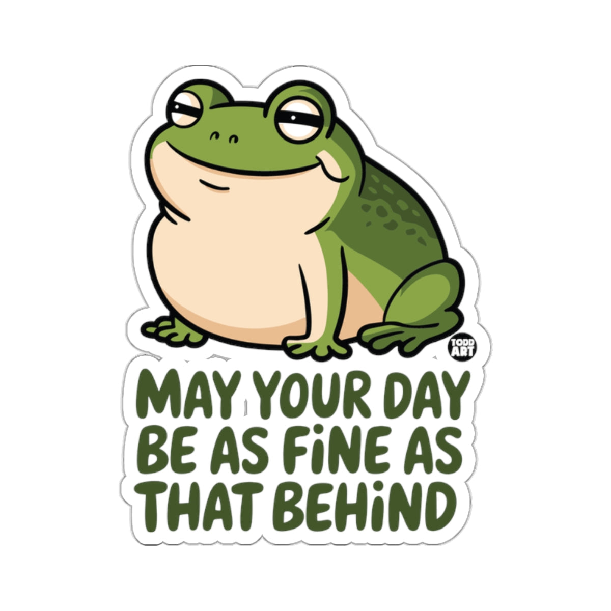 Happy Frog May Your Day Be As Fine As That Behind 