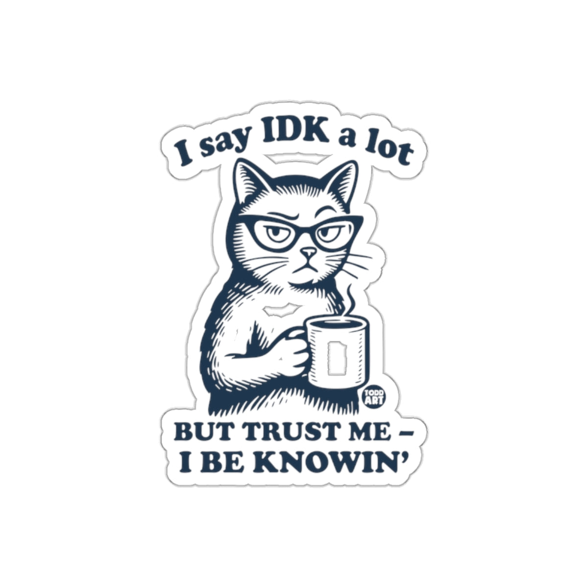 I Say IDK A Lot Trust Me I Be Knowin' Sticker