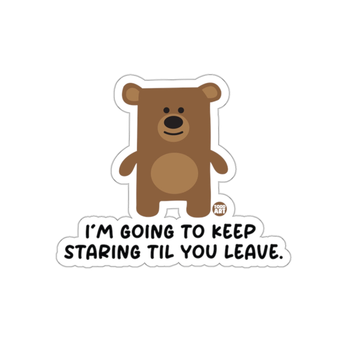 I'm Going To Keep Staring Til You Leave Sticker