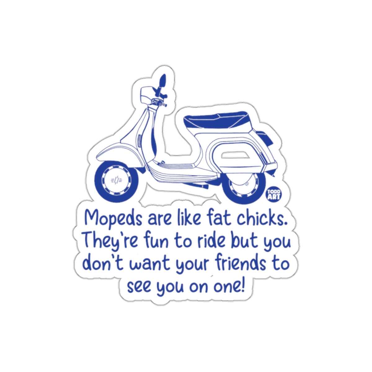 Mopeds Are Like Fat Chicks Fun To Ride Sticker