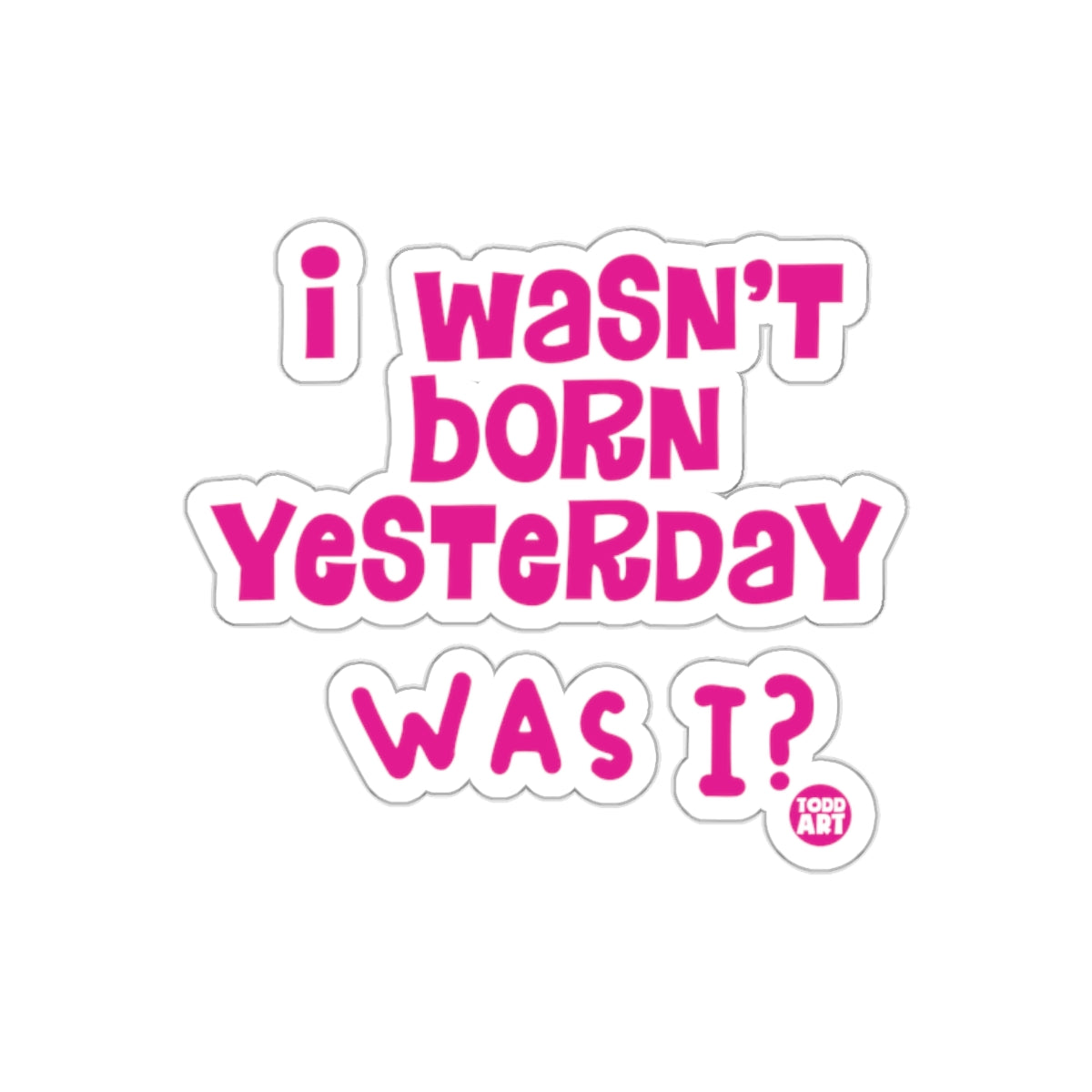 I Wasn't Born Yesterday Was I Todd Art product