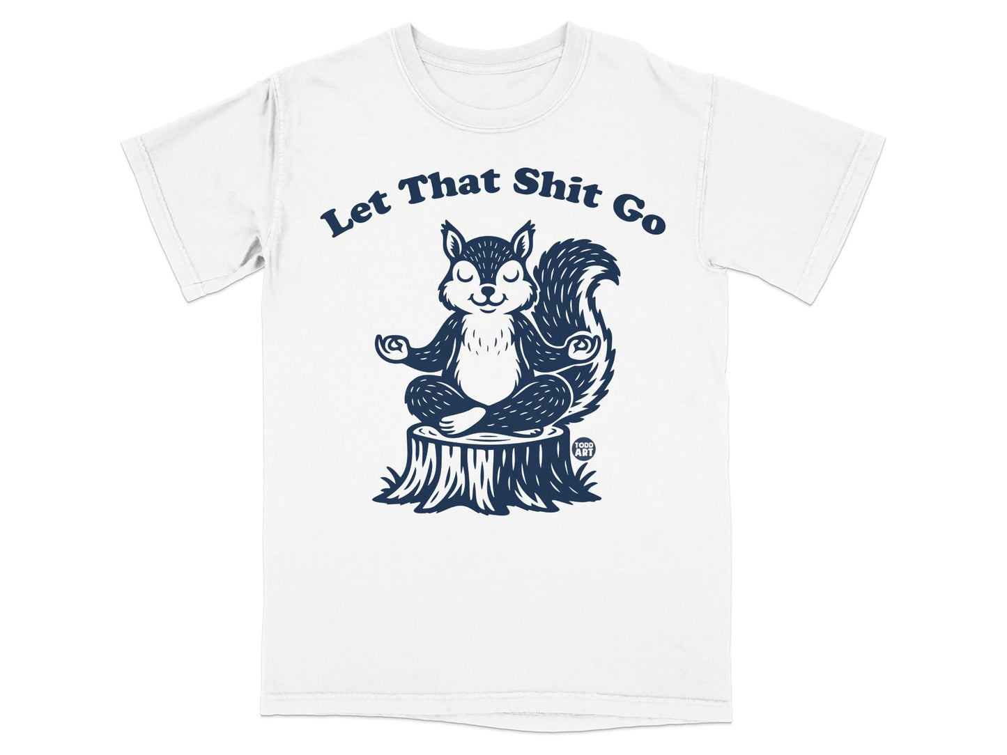 White t-shirt with a meditating squirrel on a tree stump, text "Let That Shit Go".