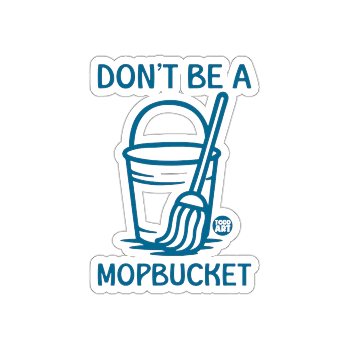 Don't Be A Mop Bucket Sticker Funny Design Sticker