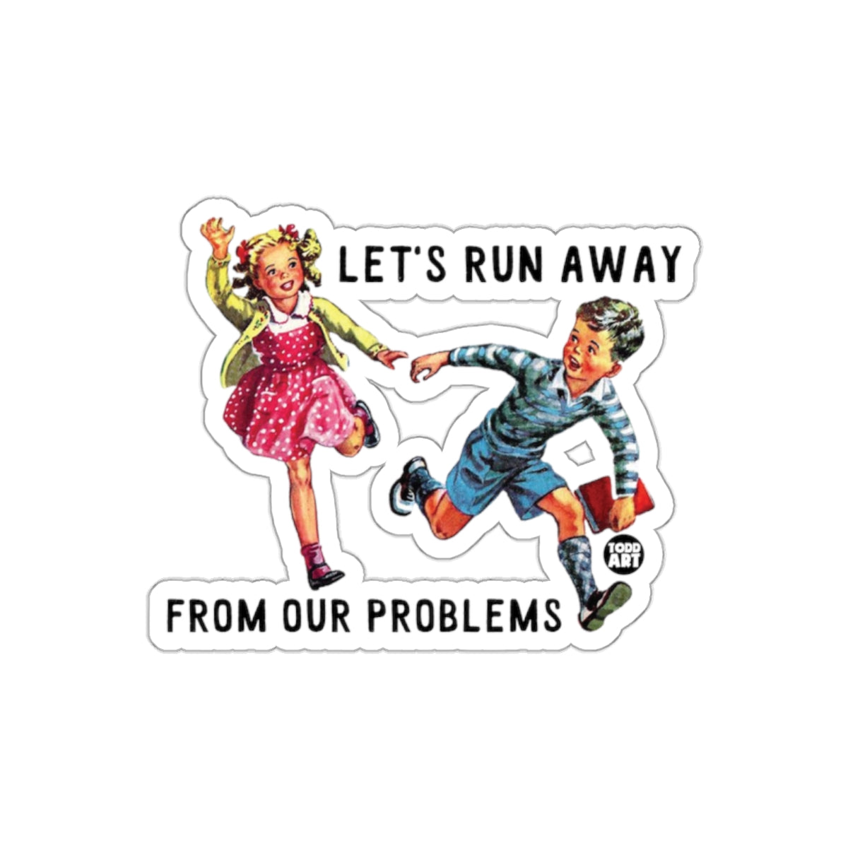 Let Us Run Away From Our Problems Todd Art Stickers