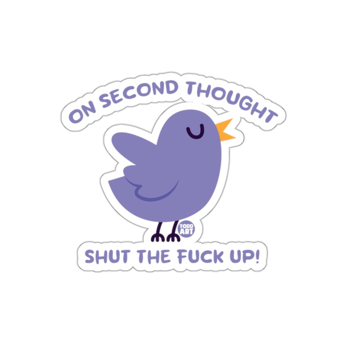 On Second Thought Shut The Fuck Up Bird Sticker