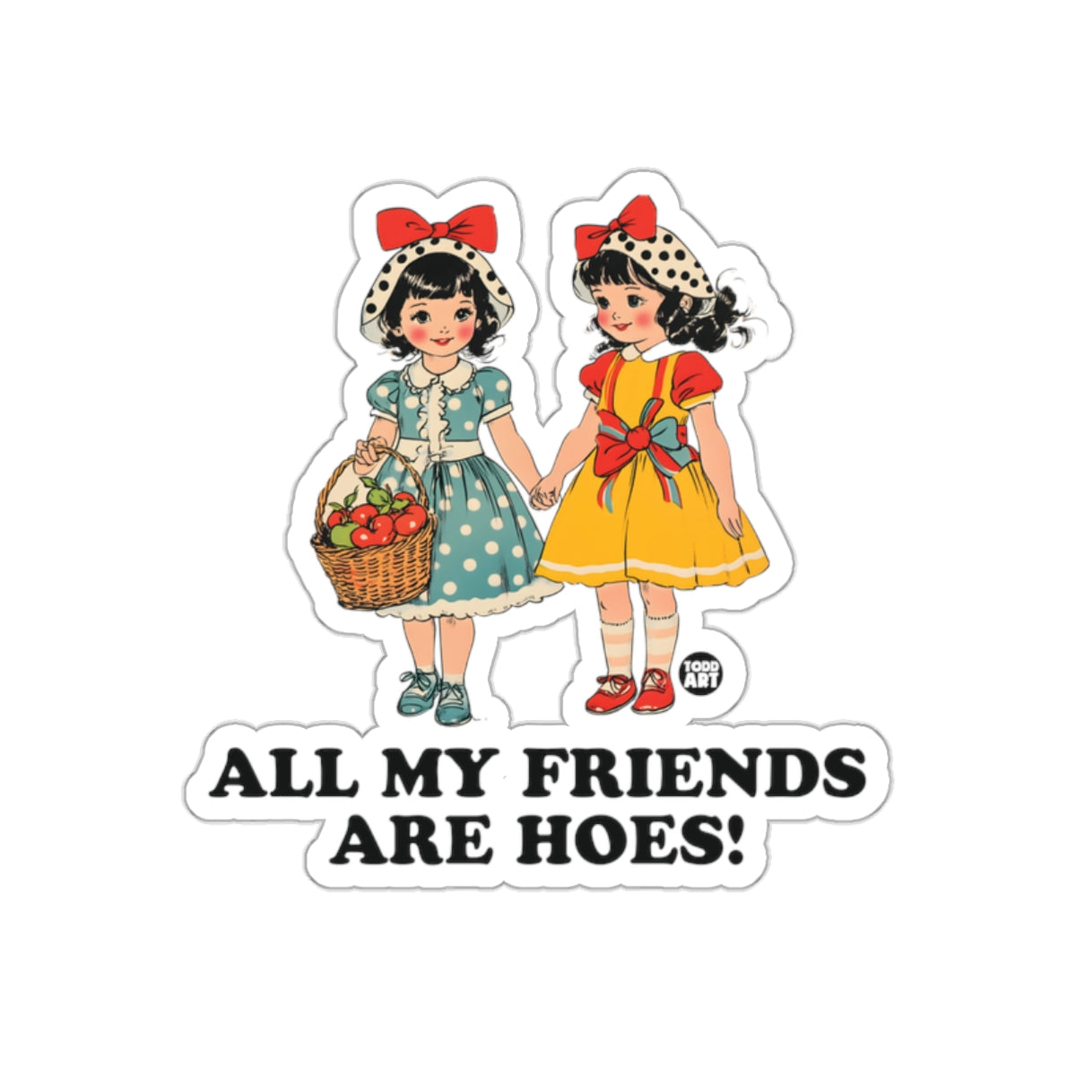 All My Friends Are Hoes Todd Art Friendship Artwork Stickers