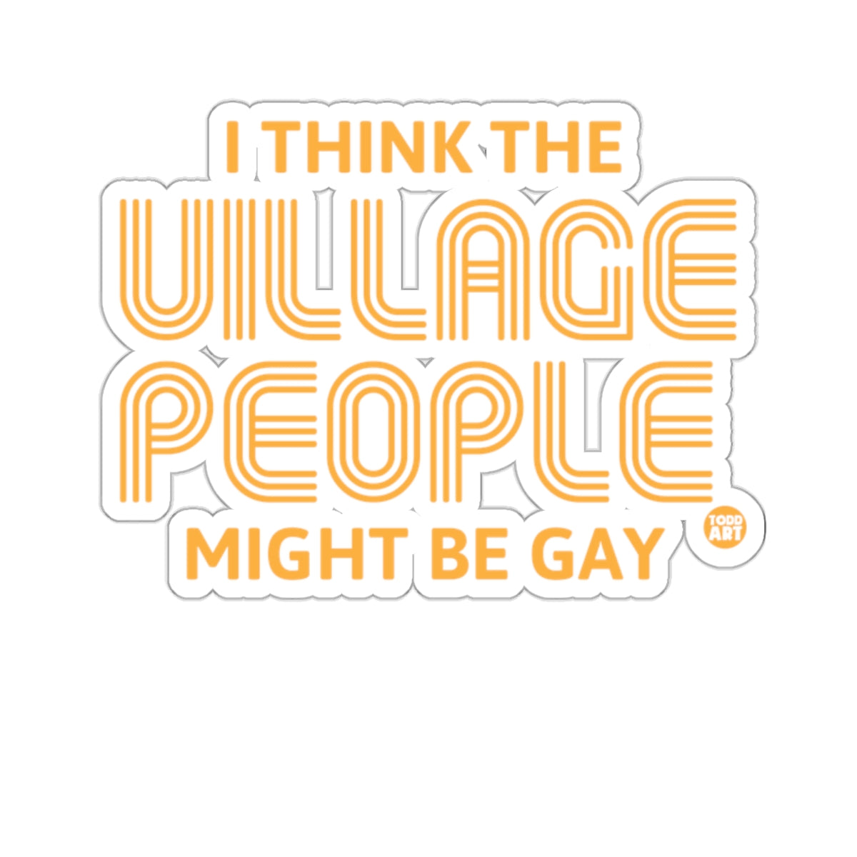 I THINK THE VILLAGE PEOPLE MIGHT BE GAY product type