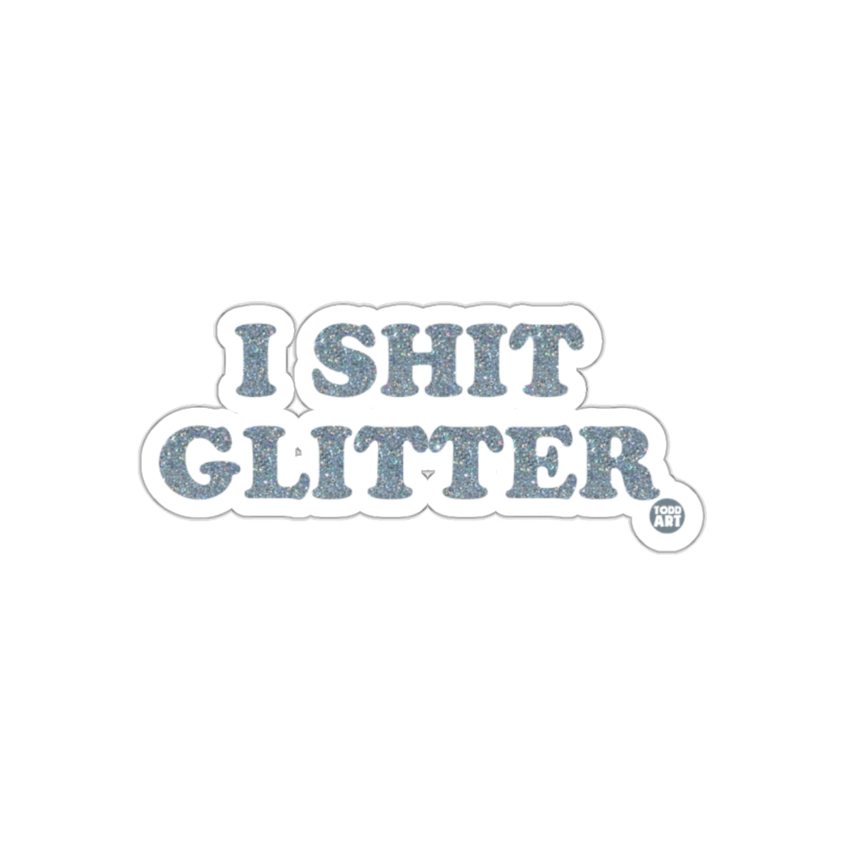 I Shit Glitter Todd Art Slogan Design Trendy Stickers