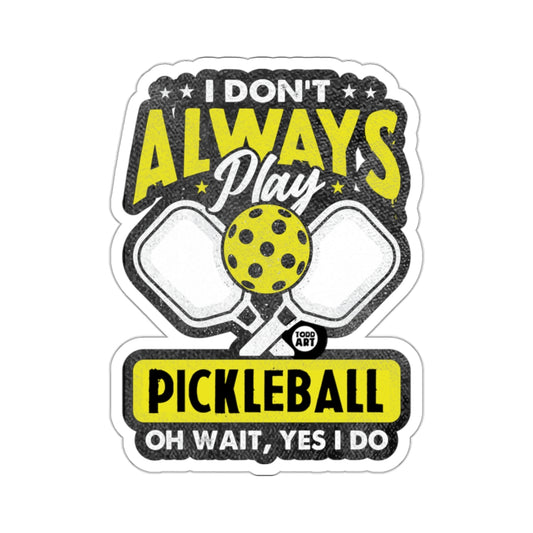 I DON'T ALWAYS PLAY PICKLEBALL OH WAIT YES I DO product type
