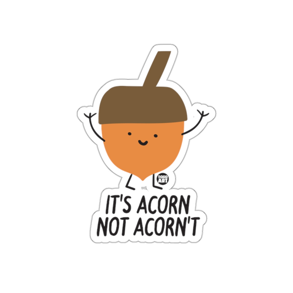 It's Acorn Not Acorn't Todd Art Sticker Product