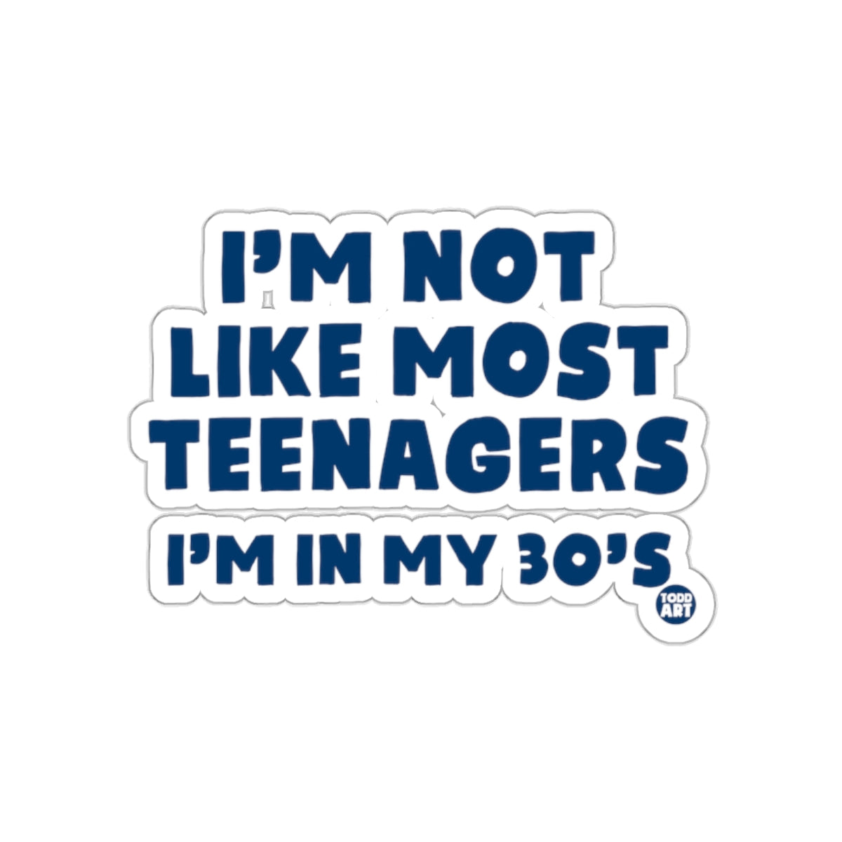 I'm Not Like Most Teenagers I'm in My 30's sticker