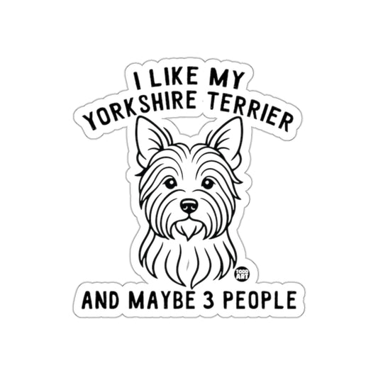 I Like My Yorkshire Terrier And Maybe 3 People Sticker