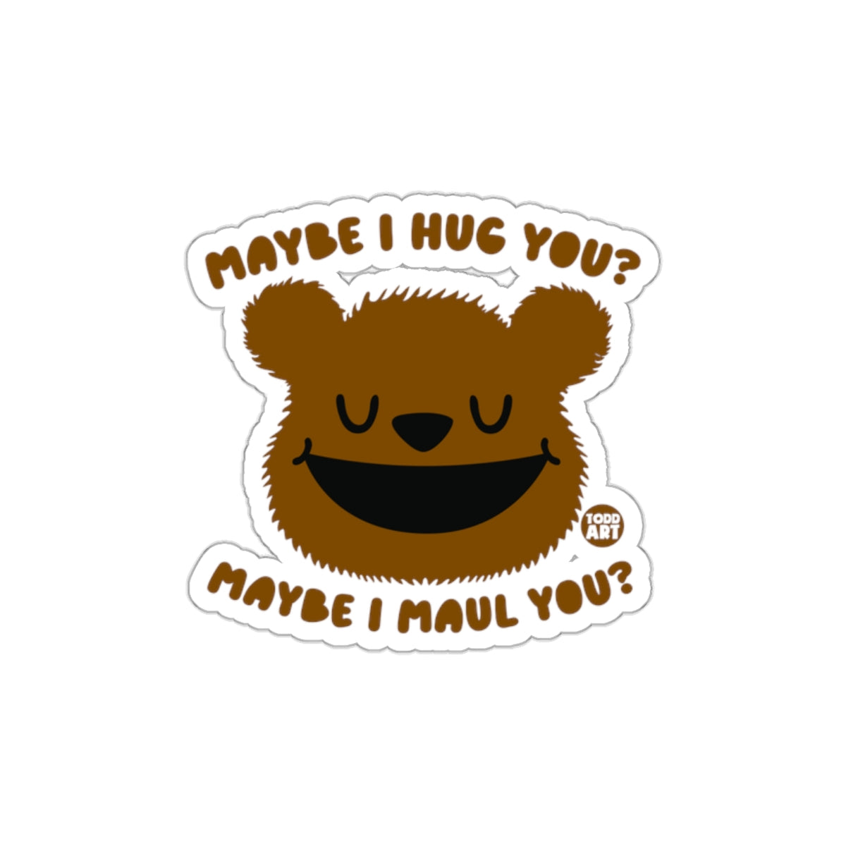 Maybe I Hug You Maybe I Maul You Sticker