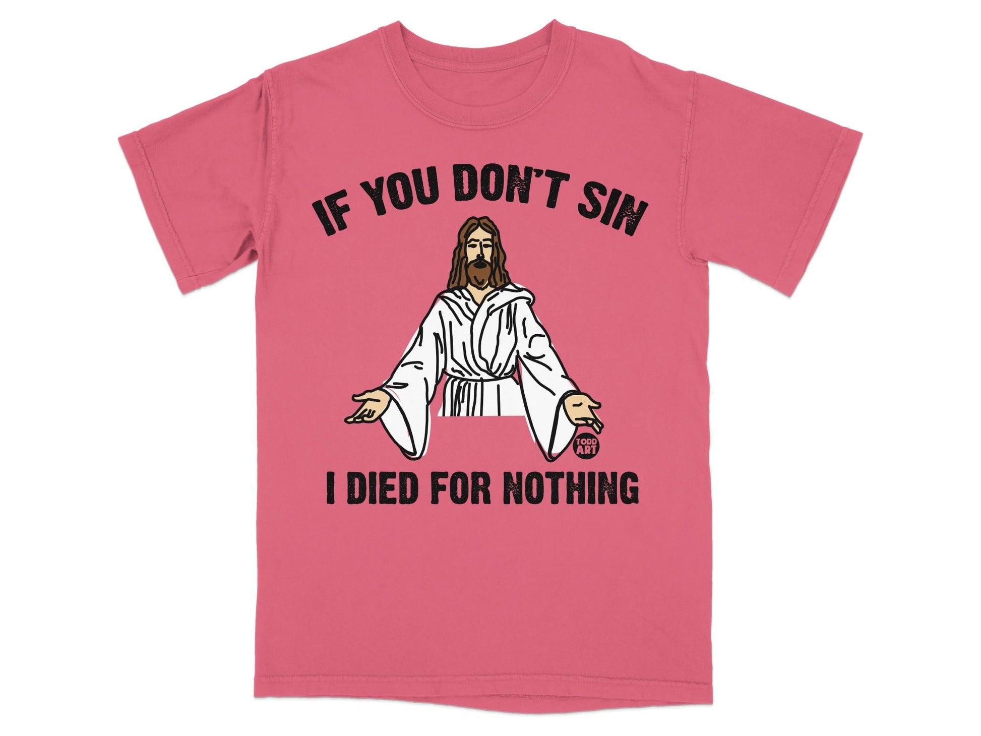 Coral t-shirt with Jesus graphic and text IF YOU DON'T SIN I DIED FOR NOTHING.