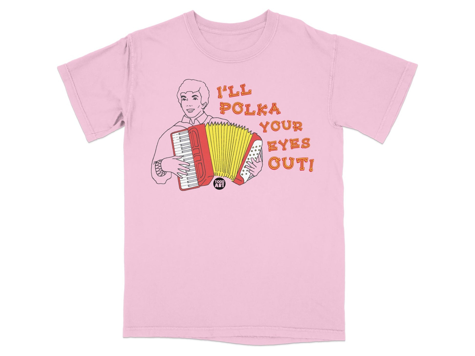 Pink t-shirt with cartoon man playing accordion, text "I'll polka your eyes out!".
